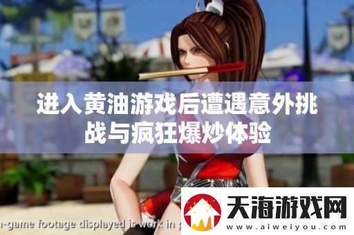 进入黄油游戏后遭遇意外挑战与疯狂爆炒体验